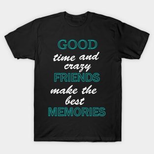 Good time and crazy friend make the best memories T-Shirt